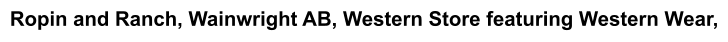 Ropin and Ranch, Wainwright AB, Western Store featuring Western Wear,